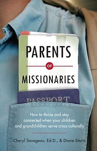 Parents of Missionaries: How to Thrive and Stay Connected When Your Children Grandchildren Serve Cross-Culturally