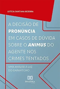 A decisão de pronúncia em casos de dúvida sobre o animus do agente nos crimes tentados: uma análise à luz do garantismo