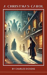A Christmas Carol by Charles Dickens: A Timeless Tale of Redemption and Holiday Spirit
