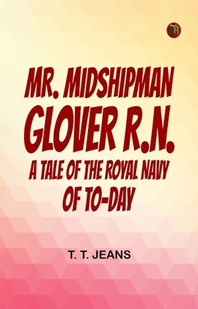 Mr. Midshipman Glover, R.N.: A Tale of the Royal Navy of To-day