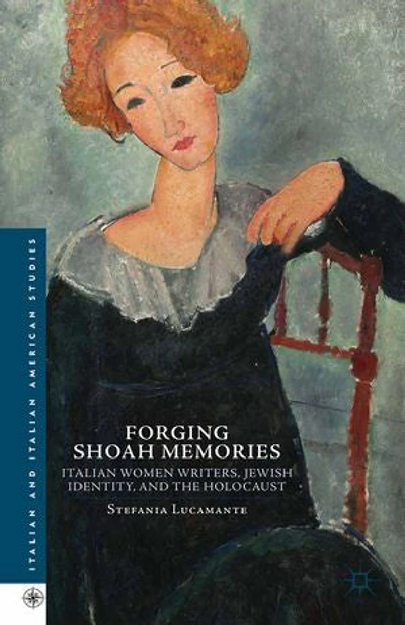 Forging Shoah Memories: Italian Women Writers, Jewish Identity, and the Holocaust