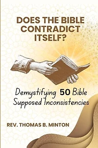 Does the Bible Contradict Itself? - Demystifying 50 Supposed Inconsistencies: Unveiling the Truth Behind Biblical Contradictions - A Bible Study In-Depth Exploration