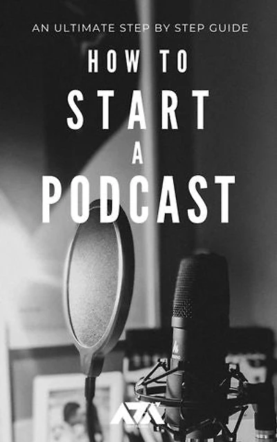 How to Start a Podcast: An Ultimate Step by Step Guide on How to Start a Podcast for Dummies