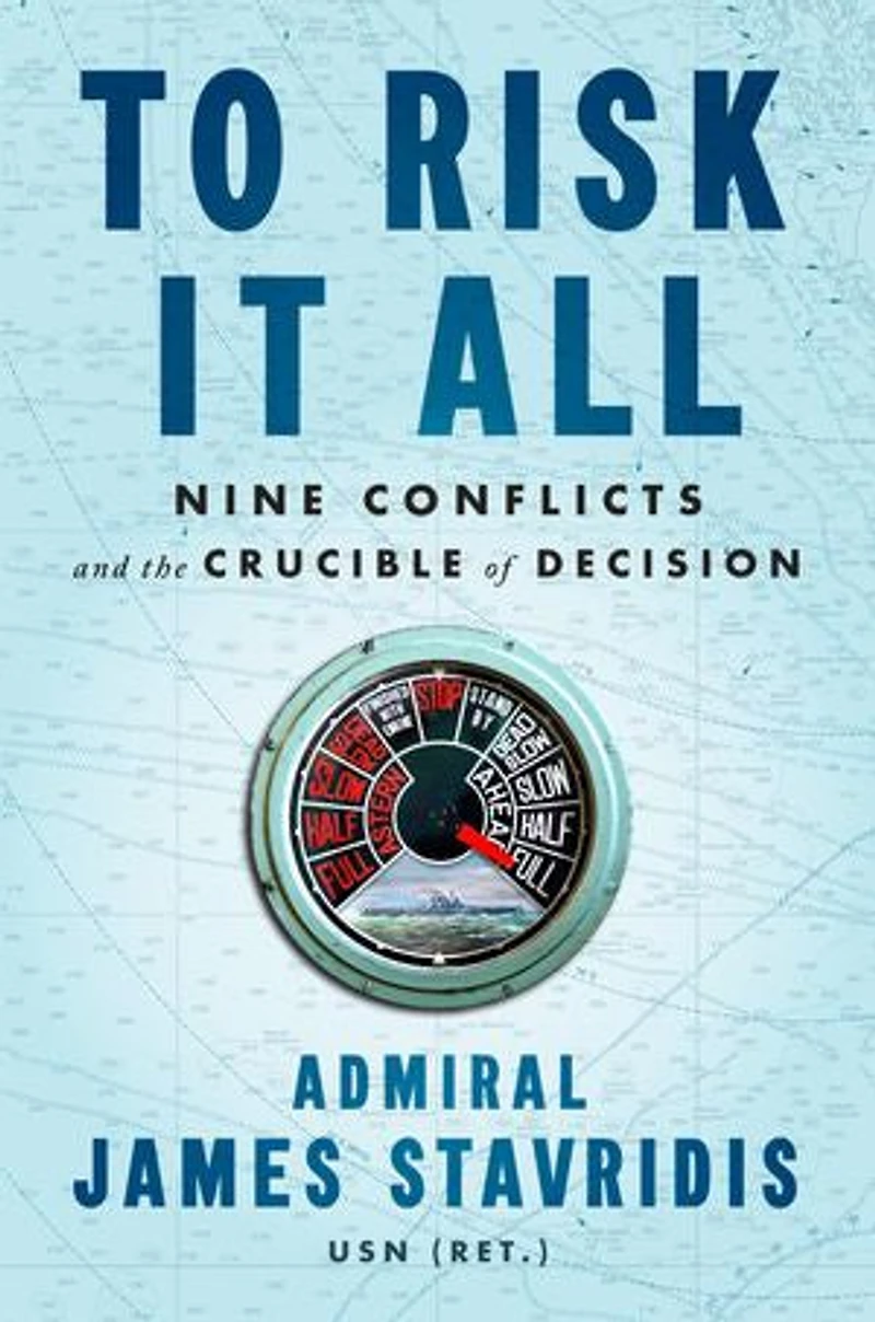To Risk It All: Nine Conflicts And The Crucible Of Decision