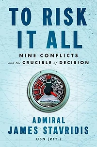 To Risk It All: Nine Conflicts And The Crucible Of Decision