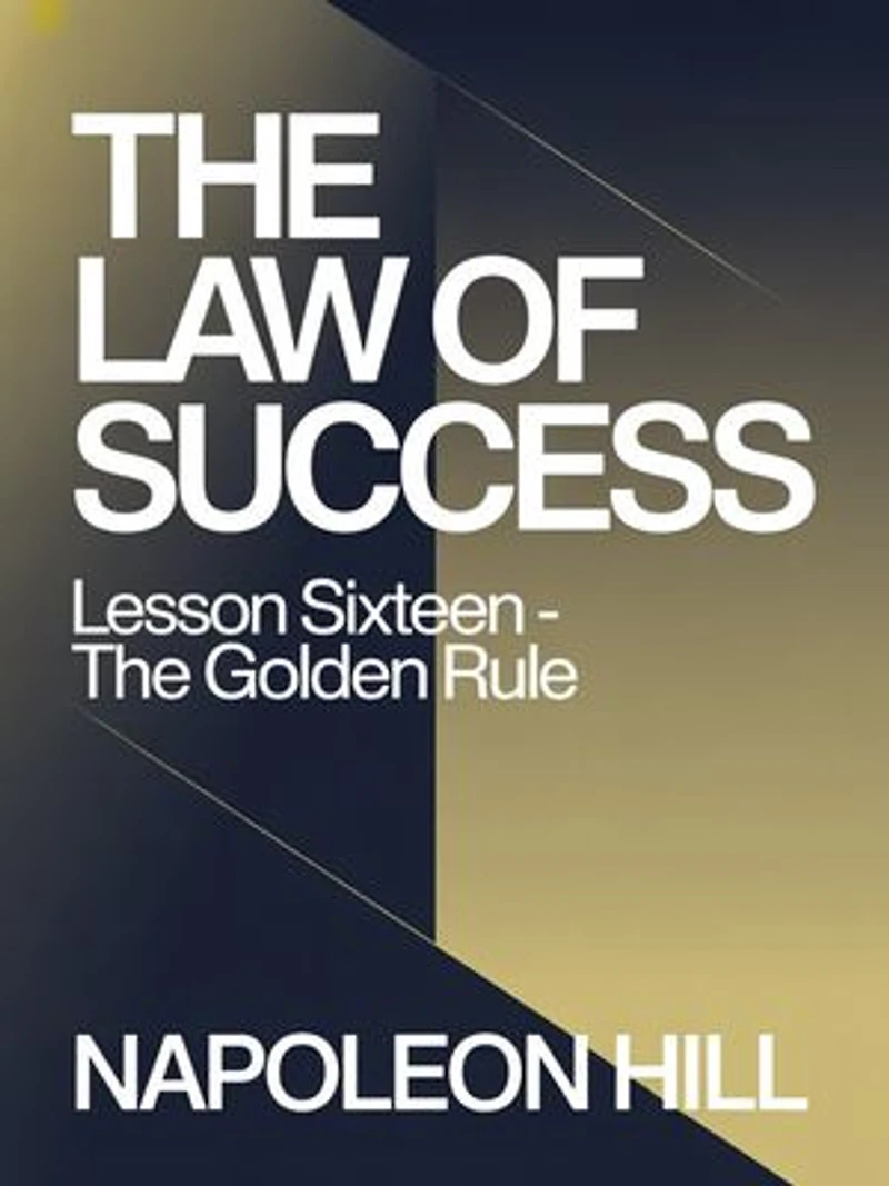 THE LAW OF SUCCESS Lesson Sixteen - THE GOLDEN RULE