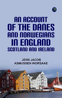 An Account of the Danes and Norwegians in England Scotland and Ireland