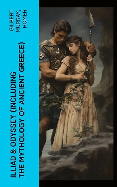 ILLIAD & ODYSSEY (Including the Mythology of Ancient Greece): Complete Edition with Introduction by Gilbert Murray