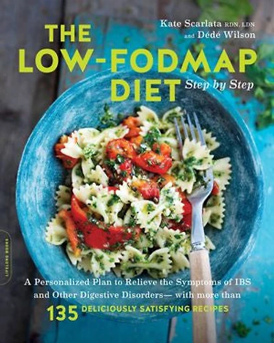 the Low-FODMAP Diet Step by Step: A Personalized Plan to Relieve Symptoms of IBS and Other Digestive Disorders -- with More Than 130 Deliciously Satisfying Recipes
