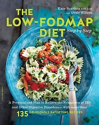the Low-FODMAP Diet Step by Step: A Personalized Plan to Relieve Symptoms of IBS and Other Digestive Disorders -- with More Than 130 Deliciously Satisfying Recipes