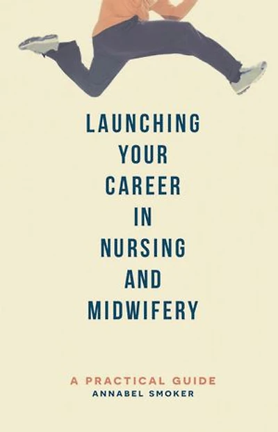Launching Your Career Nursing and Midwifery: A Practical Guide