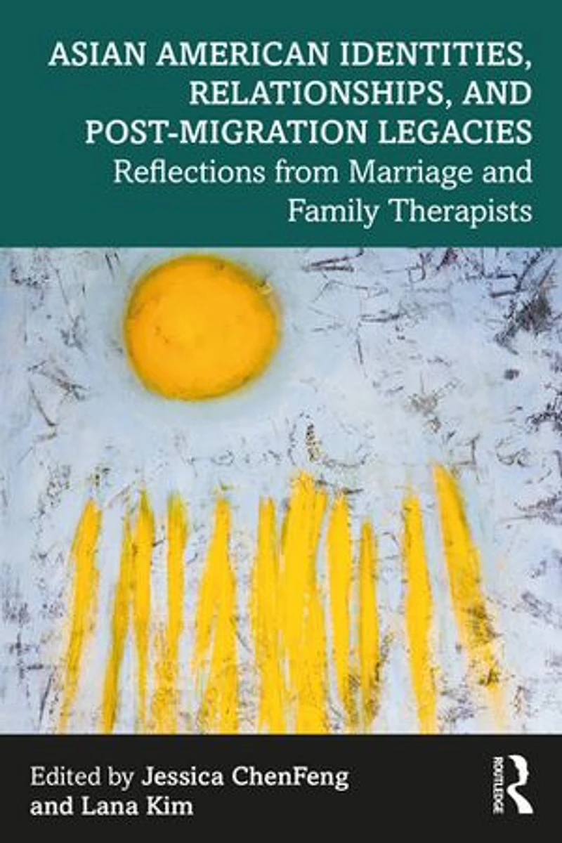 Asian American Identities, Relationships, and Post-Migration Legacies: Reflections from Marriage Family Therapists
