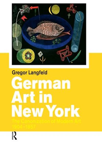 German Art In New York: The Canonization of Modern Art 1904-1957