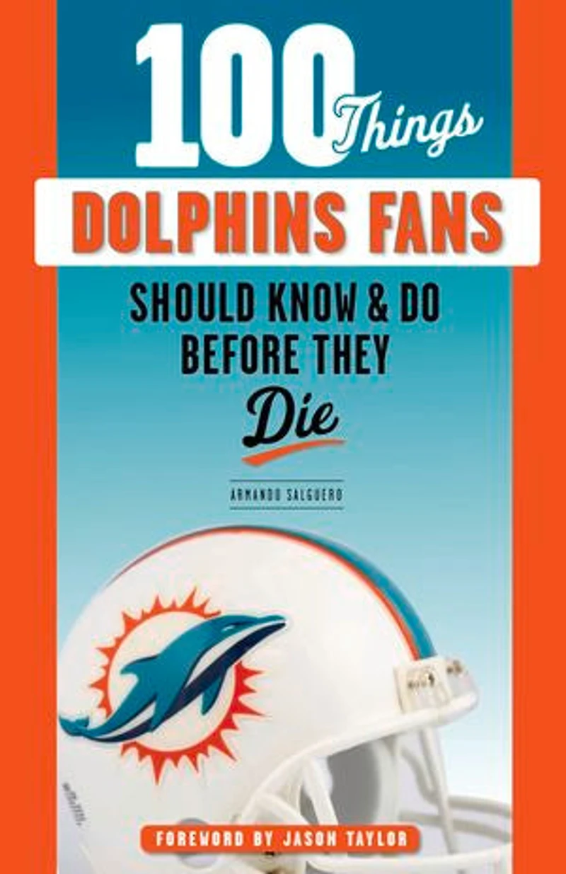 100 Things Dolphins Fans Should Know & Do Before They Die