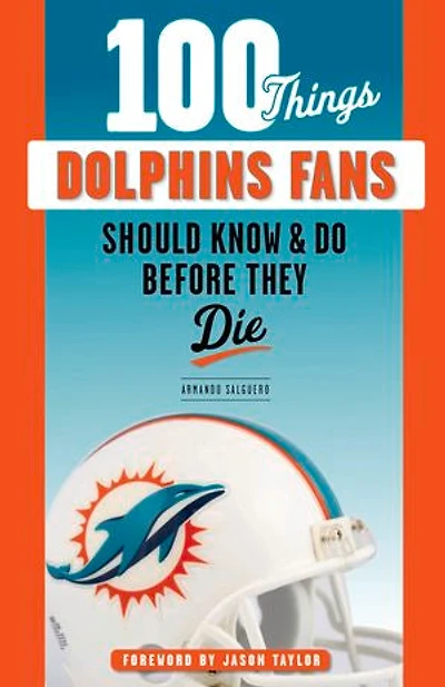 100 Things Dolphins Fans Should Know & Do Before They Die