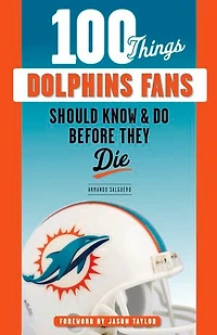 100 Things Dolphins Fans Should Know & Do Before They Die