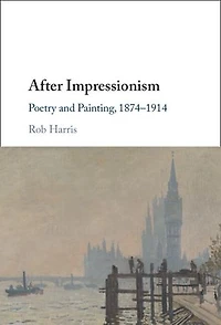 After Impressionism: Poetry and Painting, 1874-1914