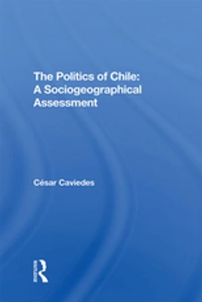 The Politics Of Chile: A Sociogeographical Assessment