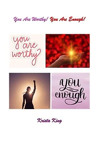 You Are Worthy! You Are Enough!: Feeling Worthy and Practices to Reinforce It