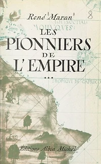 Les pionniers de l'Empire: André Brüe, Joseph-François Dupleix, René Madec, Pigneaux de Behaine