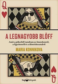 A legnagyobb blöff: Amit a pókerből tanultam az önuralomról, a figyelemről és a döntéshozatalról