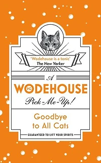 Goodbye to All Cats: (Wodehouse Pick-Me-Up)