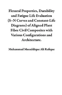 Flexural Properties, Durability and Fatigue Life Evaluation (S–N Curves and Constant-Life Diagrams) of Aligned Plant Fibre Civil Composites with Various Configurations and Architecture.