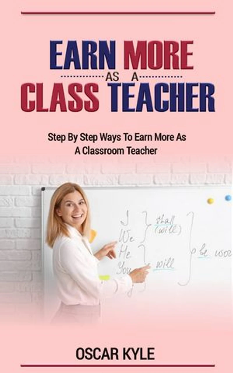 EARNING MORE AS A CLASSROOM TEACHER: step by step ways to earn more as a classroom teacher