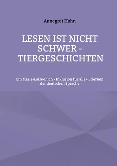 Lesen ist nicht schwer - Tiergeschichten: Ein Marie-Luise-Buch - Inklusion für alle - Erlernen der deutschen Sprache