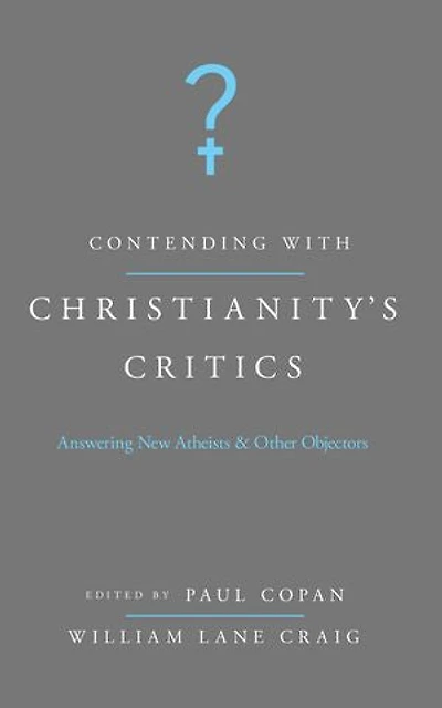 Contending with Christianity's Critics: Anwering New Atheists and Other Objectors: Answering New Atheists and Other Objectors
