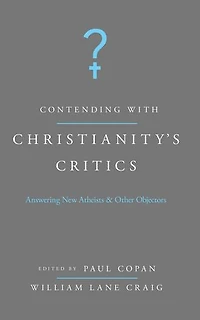 Contending with Christianity's Critics: Anwering New Atheists and Other Objectors: Answering New Atheists and Other Objectors