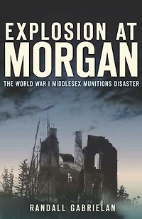 Explosion at Morgan:: The World War I Middlesex Munitions Disaster