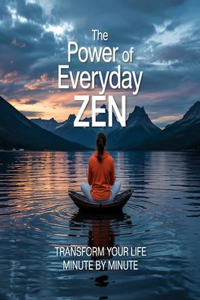 The Power of Everyday Zen: Transform Your Life Minute by Minute 🌱✨