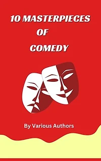 10 MASTERPIECES OF COMEDY: A Treasury of Wit and Laughter