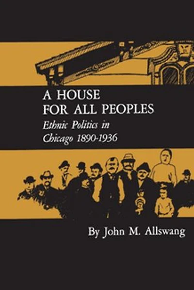 A House For All Peoples: Ethnic Politics Chicago 1890?1936