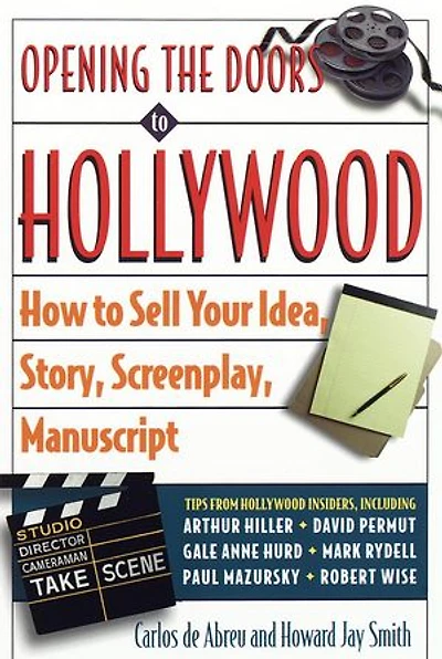 Opening the Doors to Hollywood: How Sell Your Idea, Story, Screenplay, Manuscript