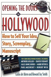 Opening the Doors to Hollywood: How Sell Your Idea, Story, Screenplay, Manuscript