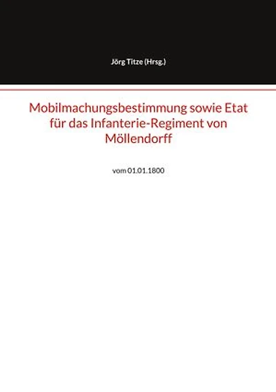 Mobilmachungsbestimmung sowie Etat für das Infanterie-Regiment von Möllendorff: vom 01.01.1800