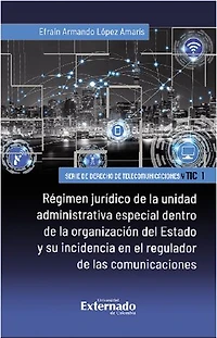 Régimen jurídico de la unidad administrativa especial dentro de la organización del Estado y su incidencia en el regulador de las comunicaciones