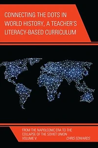 Connecting the Dots World History, A Teacher's Literacy Based Curriculum: From Napoleonic Era to Collapse of Soviet Union, Volume 5