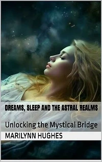 Dreams, Sleep and the Astral Realms: Unlocking the Mystical Bridge