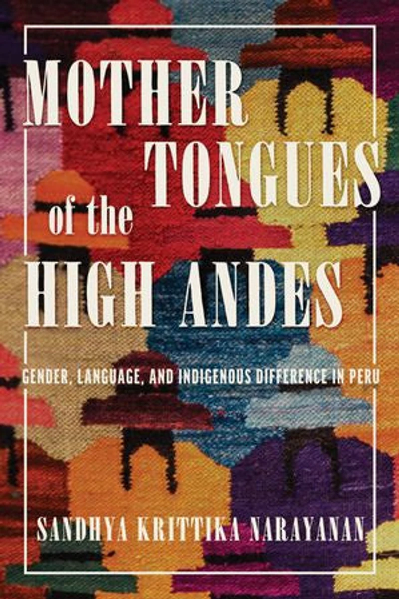 Mother Tongues of the High Andes: Gender, Language, and Indigenous Difference Peru