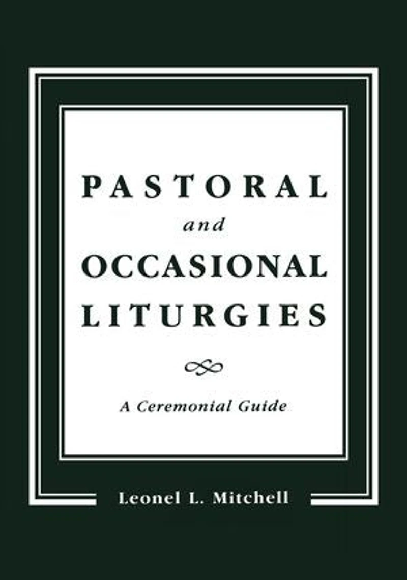 Pastoral And Occasional Liturgies: A Ceremonial Guide
