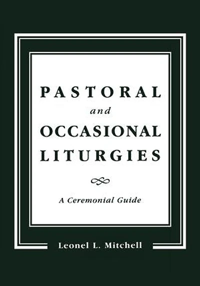 Pastoral And Occasional Liturgies: A Ceremonial Guide