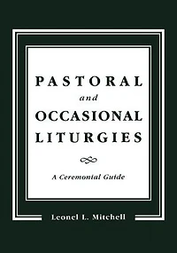 Pastoral And Occasional Liturgies: A Ceremonial Guide