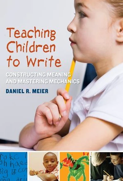 Teaching Children to Write: Constructing Meaning and Mastering Mechanics