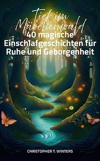 Tief im Märchenwald: 40 magische Einschlafgeschichten für Ruhe und Geborgenheit