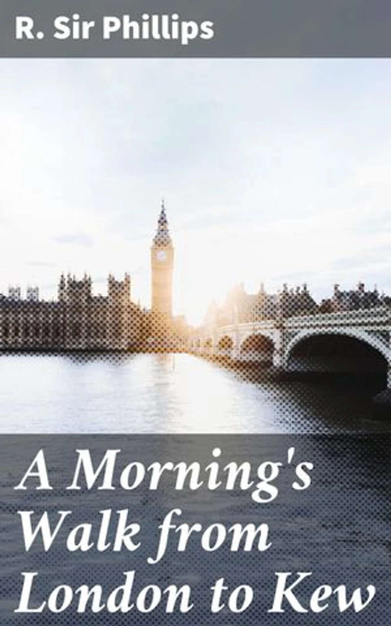 A Morning's Walk from London to Kew: Enriched edition. A Literary Journey Through 18th-Century London and Kew