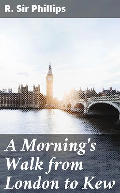A Morning's Walk from London to Kew: Enriched edition. A Literary Journey Through 18th-Century London and Kew