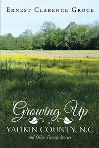 Growing Up Yadkin County, N.C and Other Family Stories